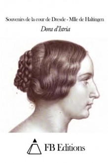 Souvenirs de la cour de Dresde - Mlle de Haltingen (French Edition) - Dora d'Istria, FB Editions