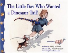 The Little Boy Who Wanted a Dinosaur Tail - Mary Williams