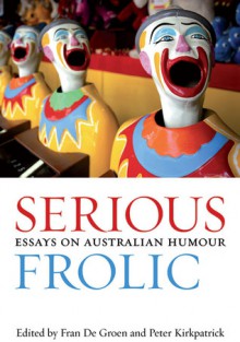 Serious Frolic: Essays on Australian Humour - Fran De Groen, Peter Kirkpatrick