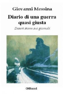 Diario Di Una Guerra Quasi Giusta: Desert Storm Sui Giornali - Giovanni Messina, Omband Digital Editions