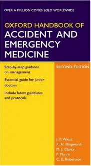 Oxford Handbook Of Accident And Emergency Medicine - Jonathan Wyatt, Michael Clancy, Robin Illingworth