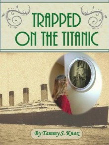 Trapped on the Titanic - Michael G. Knox,Tammy S. Knox