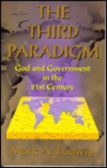 The Third Paradigm: Democracy Is Headed the Way of the Monarch by Divine Right. What Will Replace It? - Mark A. Ludwig