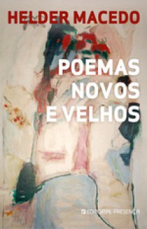 Poemas Novos e Velhos - Helder Macedo