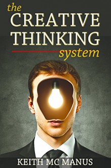 Creative Thinking: 17 Tactics To Skyrocket Your Creativity & Success (Creative Thinking, Creativity, Creative Process, How To Be Creative) - Keith Mc Manus, Ian Wright