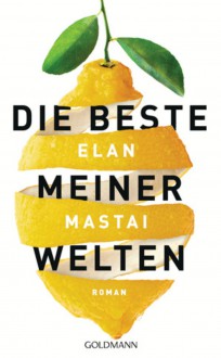 Die beste meiner Welten: Roman - Elan Mastai, Rainer Schmidt