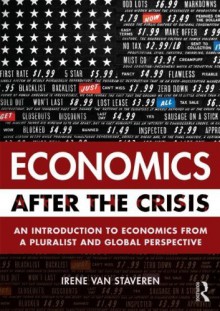 Economics After the Crisis: An Introduction to Economics from a Pluralist and Global Perspective by Irene van Staveren (2015-01-04) - Irene van Staveren