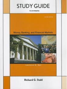 Study Guide for Money, Banking and Financial Markets, Second Edition - Laurence M. Ball