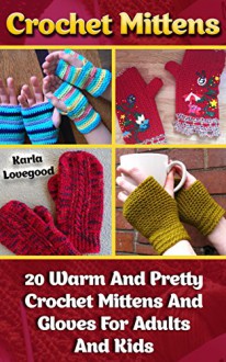 Crochet Mittens: 20 Warm And Pretty Crochet Mittens And Gloves For Adults And Kids: (PROJECTS PICTURES INCLUDED, Crochet, Learn to Read Crochet Patterns, ... beginner's guide, step-by-step projects) - Karla Lovegood