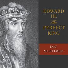 Edward III: The Perfect King - Ian Mortimer, Alex Wyndham, Tantor Audio