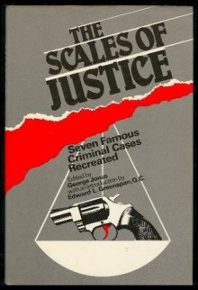 The Scales of Justice: Seven Famous Criminal Cases Recreated (Volume I) - George Jonas, Edward L. Greenspan