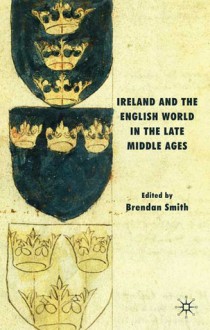 Ireland and the English World in the Late Middle Ages - Brendan Smith