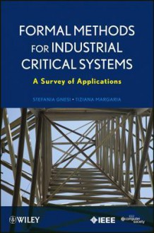 Formal Methods for Industrial Critical Systems: A Survey of Applications - Stefania Gnesi, Tiziana Margaria