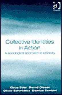 Collective Identities in Action: A Sociological Approach to Ethnicity - Bernd Giesen, Oliver Schmidtke, Damian Tambini, Klaus Eder