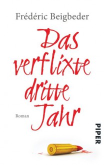 Das verflixte dritte Jahr: Roman - Frédéric Beigbeder, Brigitte Große