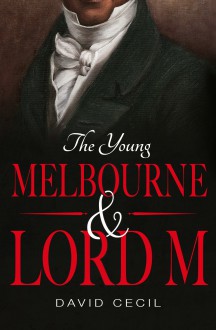 Melbourne: The Young Melbourne & Lord M - David Cecil