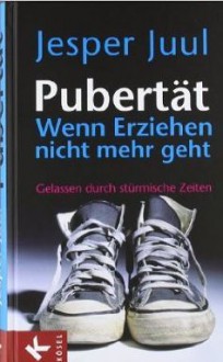 Pubertät: Wenn Erziehen nicht mehr geht: Gelassen durch stürmische Zeiten - Jesper Juul, Mathias Voelchert