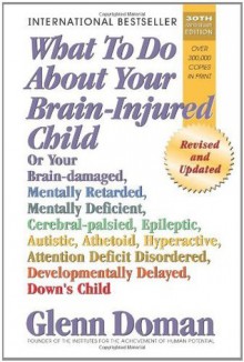 What To Do About Your Brain-Injured Child - Glenn Doman