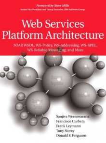 Web Services Platform Architecture: SOAP, WSDL, WS-Policy, WS-Addressing, WS-BPEL, WS-Reliable Messaging, and More - Sanjiva Weerawarana, Francisco Curbera