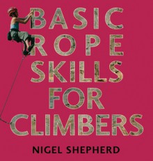 Basic Rope Skills for Climbers - Nigel Shepherd