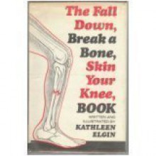 The Fall Down, Break a Bone, Skin Your Knee Book - Kathleen Elgin