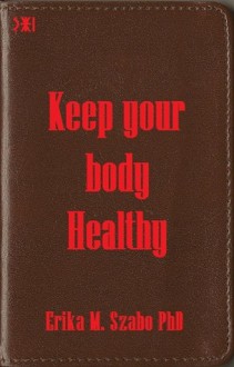 Keep your body healthy - Erika M. Szabo