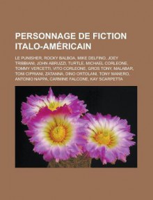 Personnage de Fiction Italo-Americain: Le Punisher, Rocky Balboa, Mike Delfino, Joey Tribbiani, John Abruzzi, Turtle, Michael Corleone, Tommy Vercetti, Vito Corleone, Gros Tony, Malabar, Toni Cipriani, Zatanna, Dino Ortolani, Tony Manero - Livres Groupe