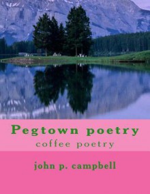 Pegtown Poetry - John P. Campbell