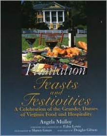 Plantation Feasts and Festivities: A Celebration of the Grandes Dames of Virginia Food and Hospitality - Angela Mulloy, Edna Lewis, Shawn Green