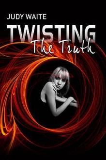 Twisting the Truth. by Judy Waite - Judy Waite