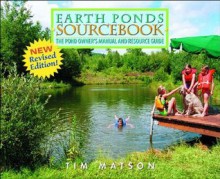 Earth Ponds Sourcebook: The Pond Owner's Manual and Resource Guide - Tim Matson