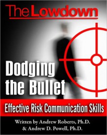 The Lowdown: Dodging the Bullet - Effective Risk Communications - Andrew Roberts, Andrew D. Powell