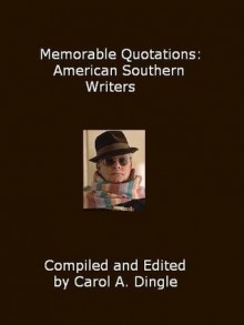 Memorable Quotations: American Southern Writers - Carol A. Dingle