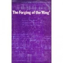 The Forging of the 'Ring': Richard Wagner's Composition Sketches for Der Ring Des Nibelungen - Curt von Westernhagen, Arnold Whittall, Mary Whittall