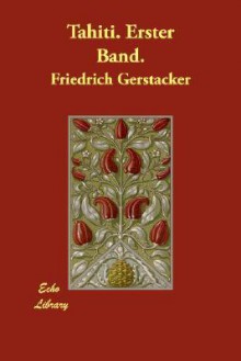 Tahiti. Erster Band - Friedrich Gerstäcker