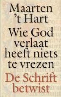 Wie God verlaat heeft niets te vrezen: De Schrift betwist - Maarten 't Hart