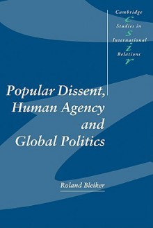 Popular Dissent, Human Agency and Global Politics - Roland Bleiker