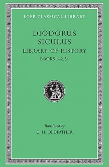 Library of History, Volume I: Books 1-2.34 - Diodorus Siculus, C.H. Oldfather