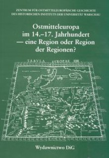 Ostmitteleuropa im 14 - 17 Jahrhundert - eine Region der Regionen a - Marian Dygo, Hieronim Grala