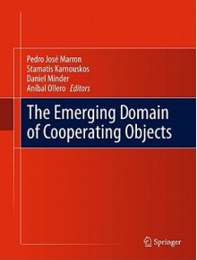 The Emerging Domain Of Cooperating Objects - Pedro José Marron, Stamatis Karnouskos, Daniel Minder, Aníbal Ollero