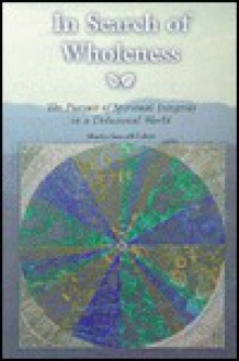 In search of wholeness: The pursuit of spiritual integrity in a delusional world - Martin Samuel Cohen