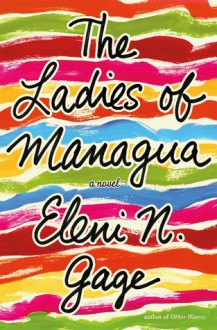 The Ladies of Managua: A Novel - Eleni N. Gage