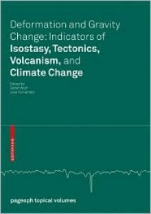 Deformation and Gravity Change: Indicators of Isostasy, Tectonics, Volcanism, and Climate Change - Jose Fernandez, José Fernandez