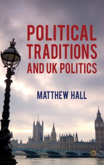 Political Traditions and UK Politics - Matthew Hall