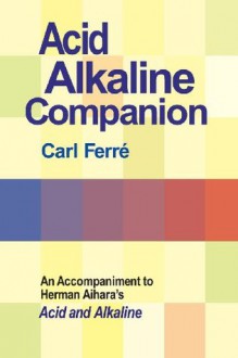 Acid Alkaline Companion: An Accompaniment to Herman Aihara's Acid and Alkaline - Carl Ferre