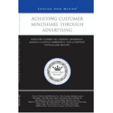 Achieving Customer Mindshare Through Advertising: Industry Leaders on Creating Awareness, Making a Lasting Impression, and Achieving Bottom-line Results (Inside the Minds) - Chris Houchens, Charles Weaver, Christopher Ray