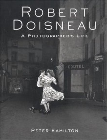 Robert Doisneau: A Photographer's Life - Peter Hamilton, Robert Doisneau