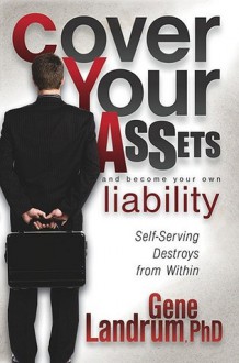 Cover Your Assets and Become Your Own Liability: Self-Serving Destroys from Within - Gene Landrum
