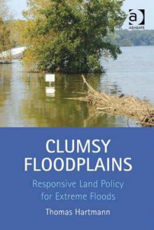 Clumsy Floodplains: Responsive Land Policy for Extreme Floods - Thomas Hartmann