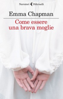 Come essere una brava moglie - Emma Chapman, Stefano Valenti